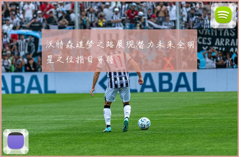 沃特森追梦之路展现潜力未来全明星之位指日可待
