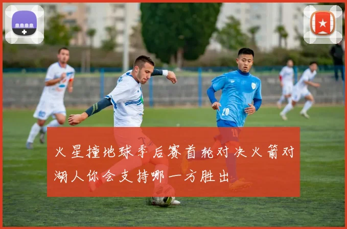 火星撞地球季后赛首轮对决火箭对湖人你会支持哪一方胜出