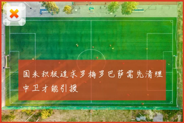 国米积极追求罗梅罗巴萨需先清理中卫才能引援